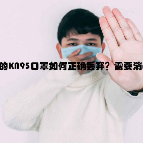 使用后的KN95口罩如何正确丢弃？需要消毒吗？